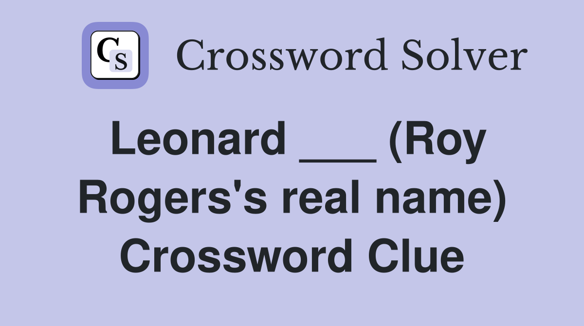 Leonard ___ (Roy Rogers's real name) Crossword Clue