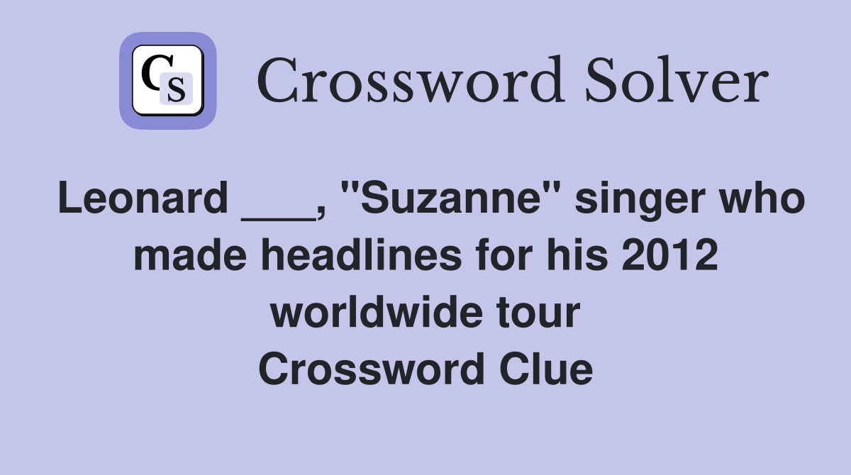 Leonard ___, "Suzanne" singer who made headlines for his 2012 worldwide tour Crossword Clue