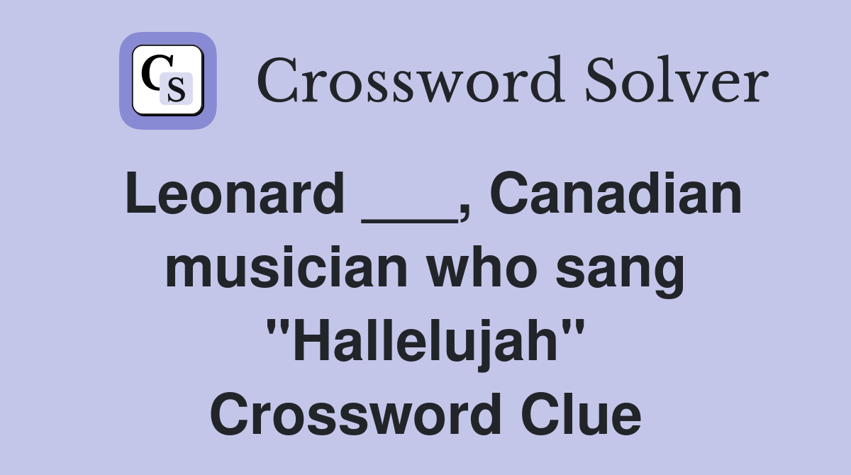 Leonard ___, Canadian musician who sang "Hallelujah" Crossword Clue