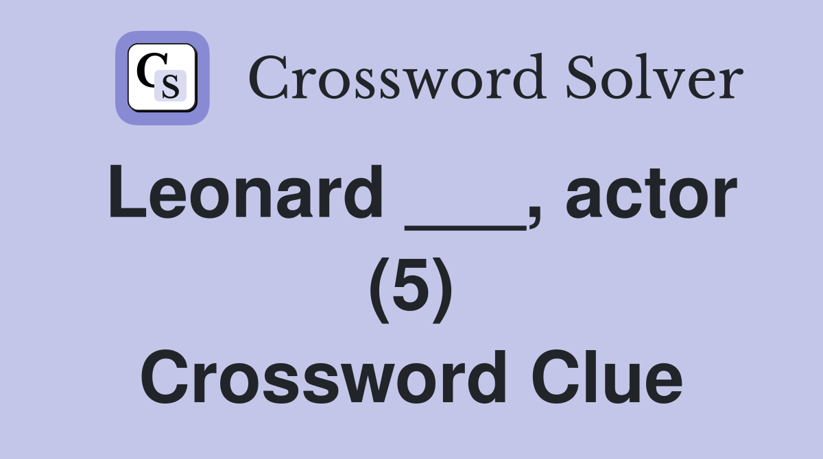 Leonard ___, actor (5) Crossword Clue