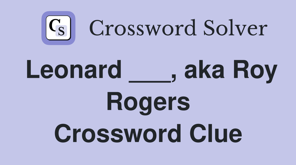 Leonard ___, aka Roy Rogers Crossword Clue