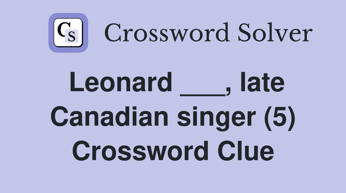 Leonard ___, late Canadian singer (5) Crossword Clue
