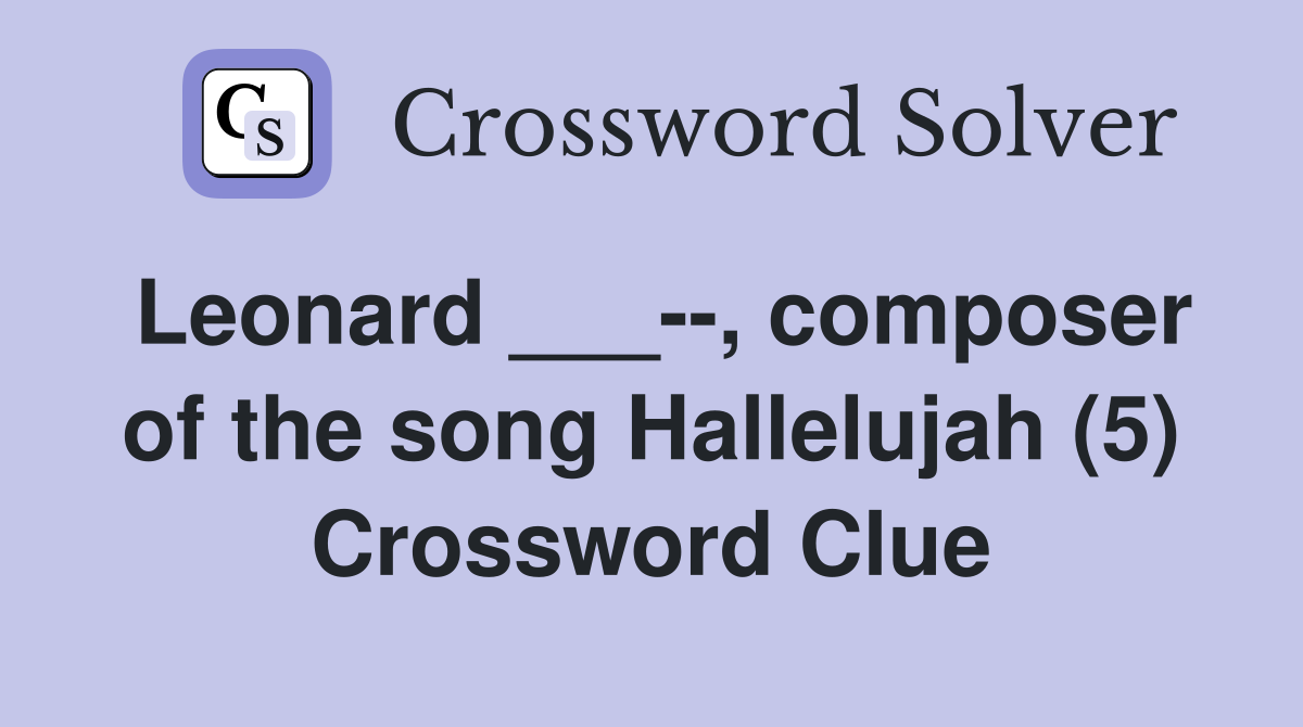 Leonard ___--, composer of the song Hallelujah (5) Crossword Clue