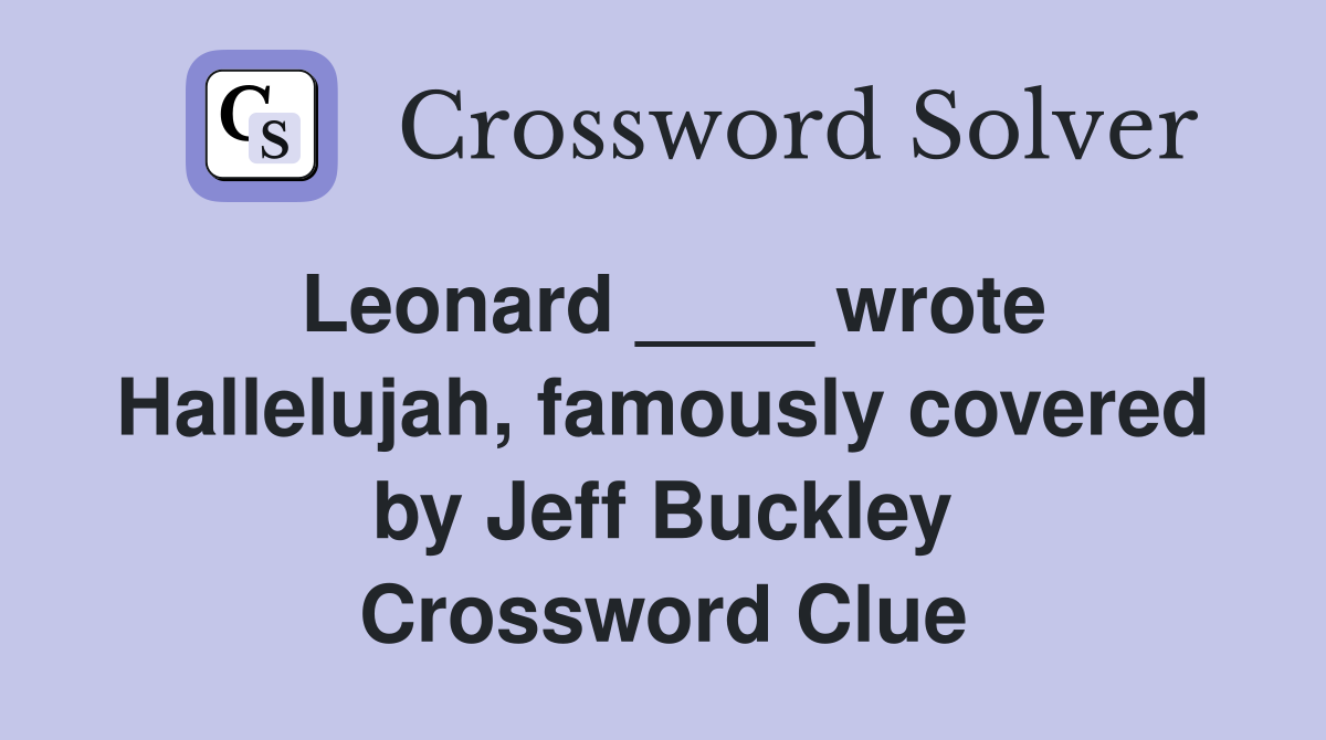 Leonard ____ wrote Hallelujah, famously covered by Jeff Buckley Crossword Clue