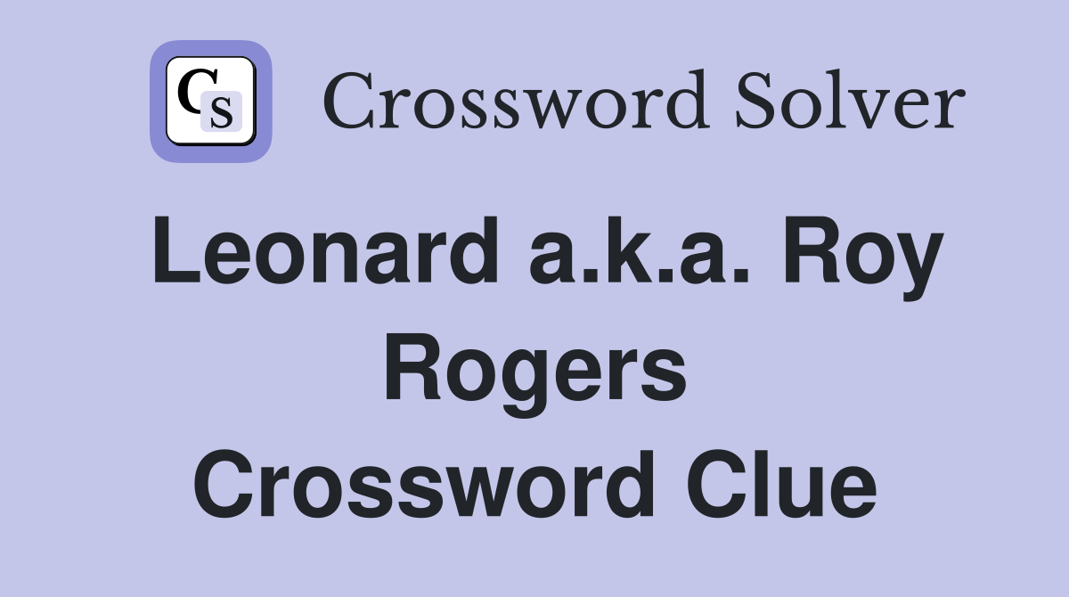 Leonard a.k.a. Roy Rogers Crossword Clue