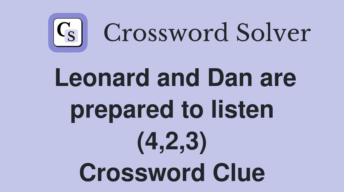Leonard and Dan are prepared to listen (4,2,3) Crossword Clue