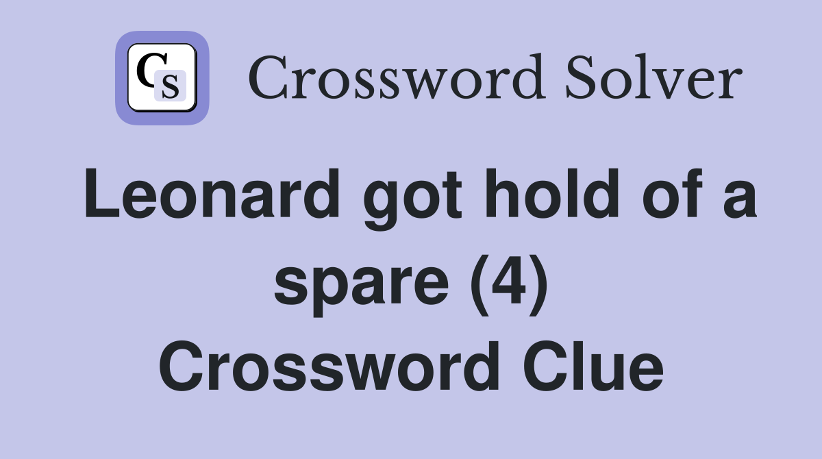 Leonard got hold of a spare (4) Crossword Clue