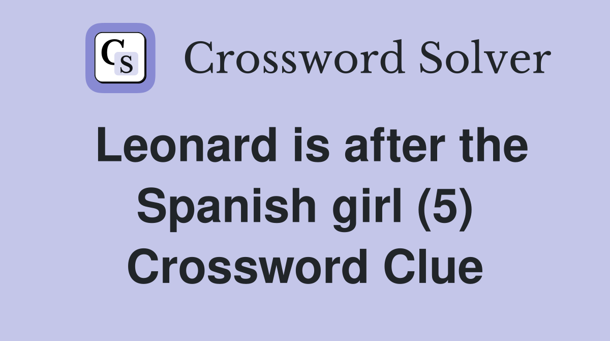 Leonard is after the Spanish girl (5) Crossword Clue