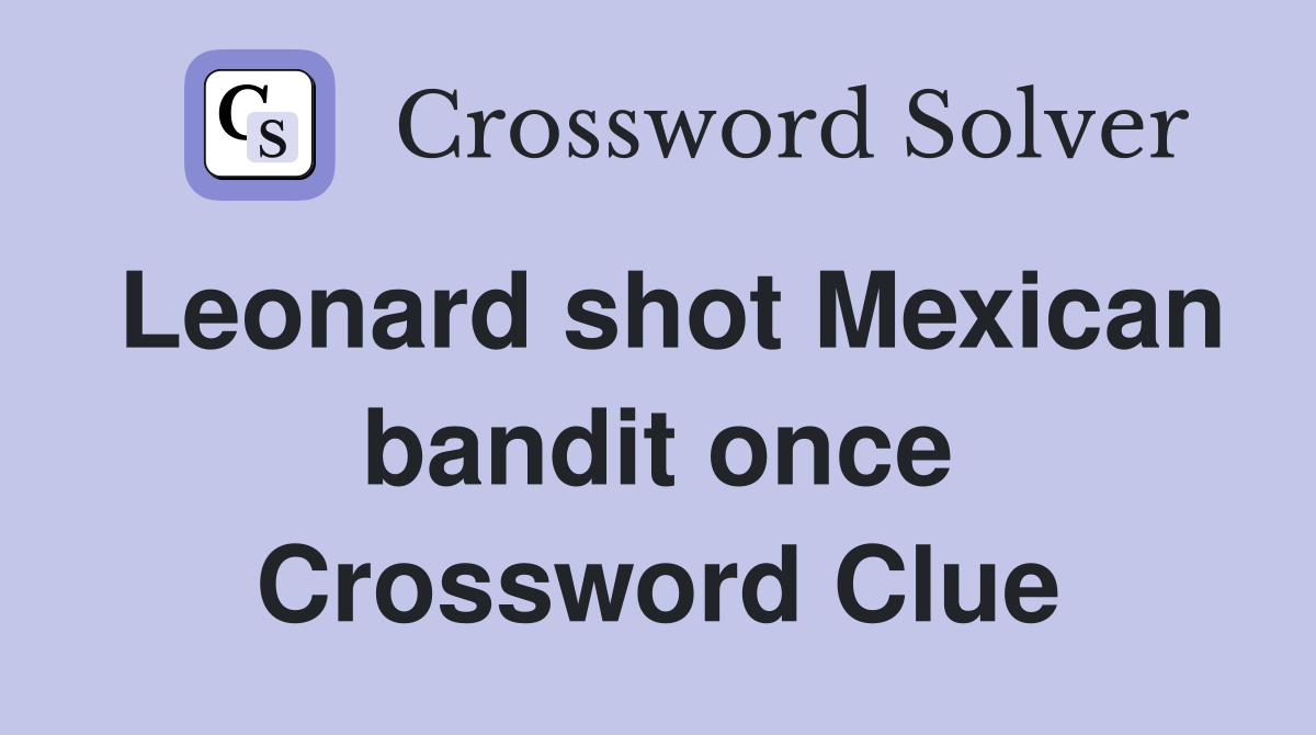 Leonard shot Mexican bandit once Crossword Clue