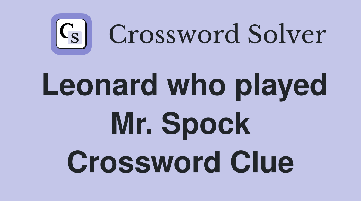 Leonard who played Mr. Spock Crossword Clue