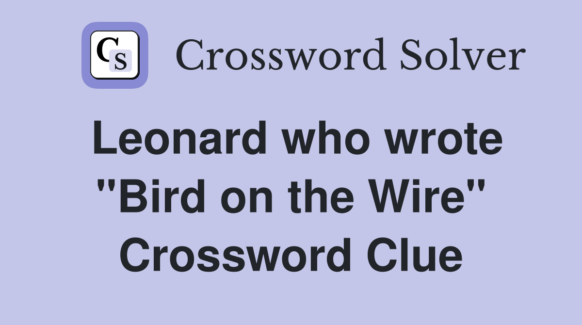 Leonard who wrote "Bird on the Wire" Crossword Clue