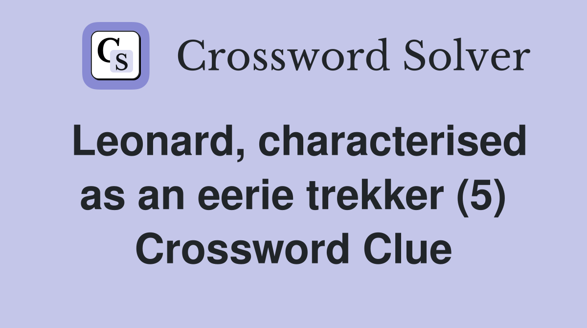 Leonard, characterised as an eerie trekker (5) Crossword Clue