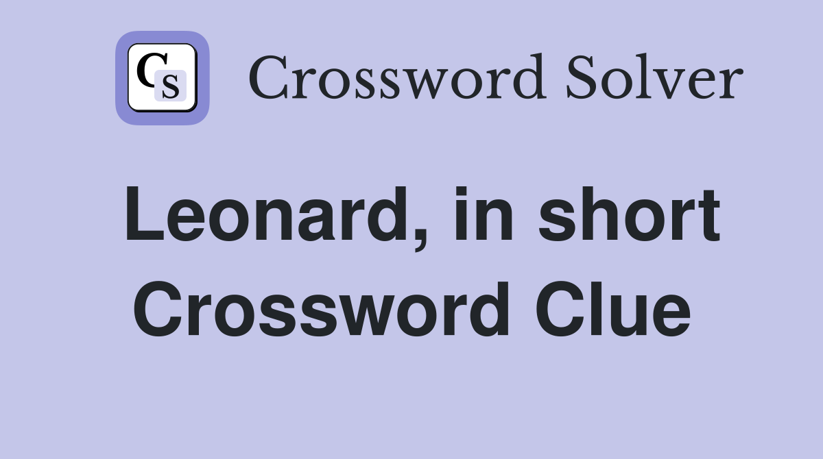 Leonard, in short Crossword Clue