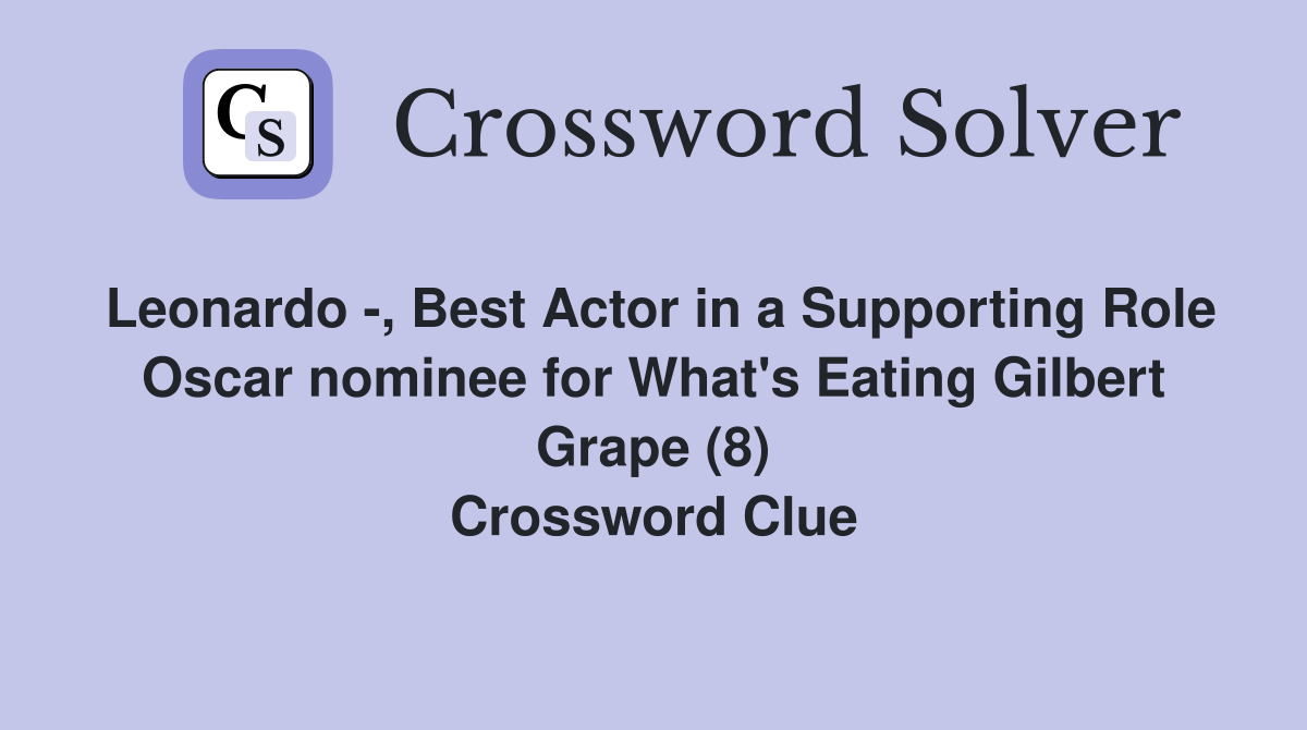 Leonardo -, Best Actor in a Supporting Role Oscar nominee for What's Eating Gilbert Grape (8) Crossword Clue