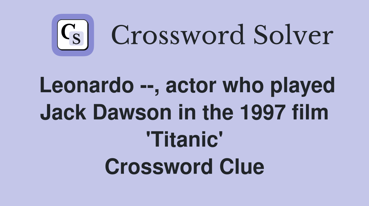 Leonardo --, actor who played Jack Dawson in the 1997 film 'Titanic' Crossword Clue