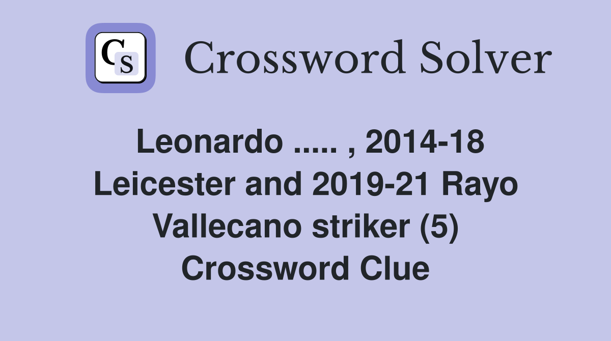 Leonardo ..... , 2014-18 Leicester and 2019-21 Rayo Vallecano striker (5) Crossword Clue