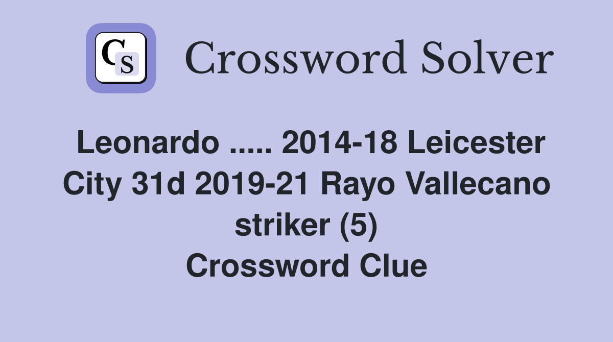 Leonardo ..... 2014-18 Leicester City 31d 2019-21 Rayo Vallecano striker (5) Crossword Clue