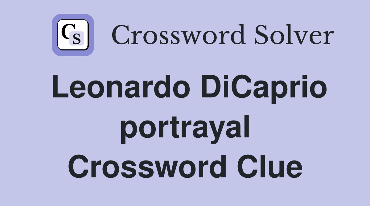 Leonardo DiCaprio portrayal Crossword Clue