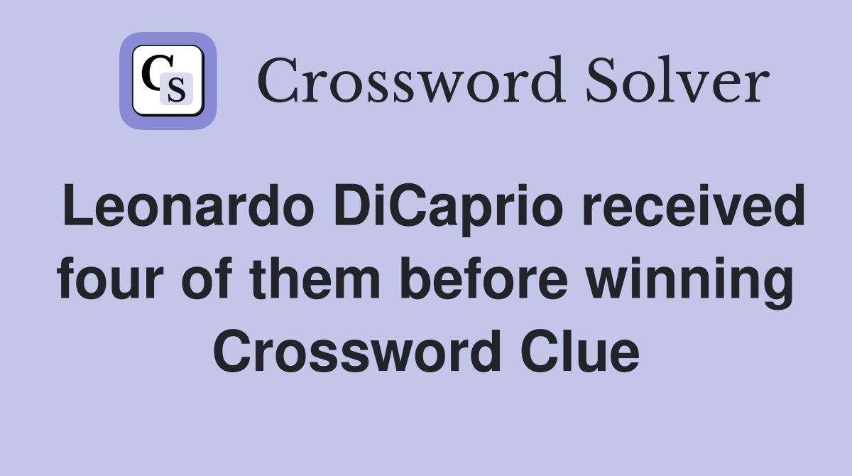Leonardo DiCaprio received four of them before winning Crossword Clue