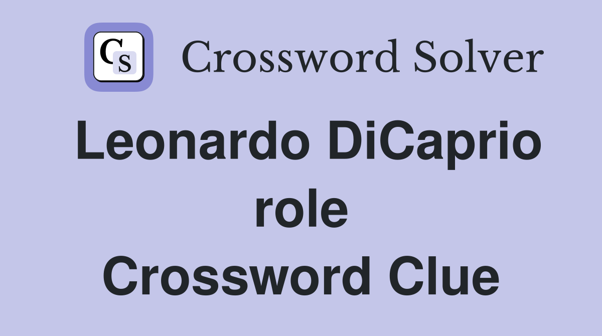 Leonardo DiCaprio role Crossword Clue