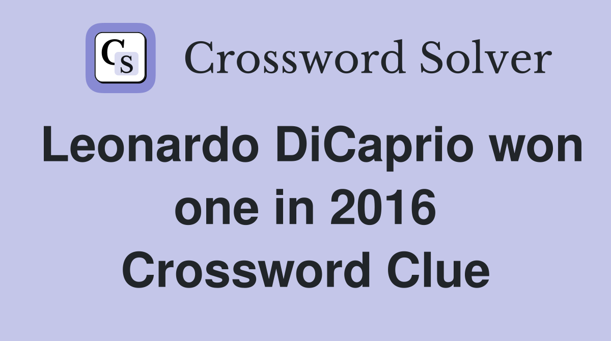 Leonardo DiCaprio won one in 2016 Crossword Clue