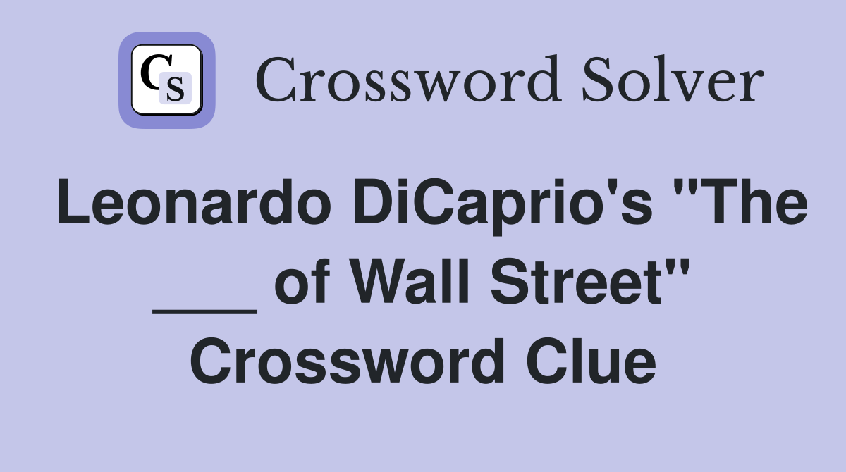 Leonardo DiCaprio's "The ___ of Wall Street" Crossword Clue
