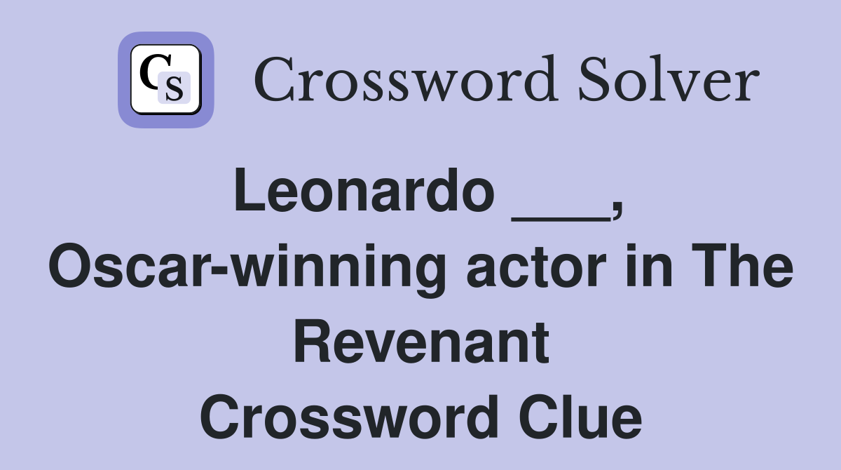 Leonardo ___, Oscar-winning actor in The Revenant Crossword Clue