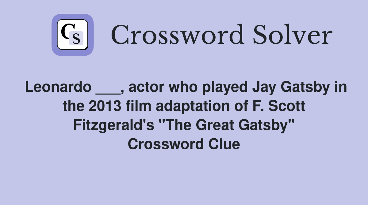 Leonardo ___, actor who played Jay Gatsby in the 2013 film adaptation of F. Scott Fitzgerald's "The Great Gatsby" Crossword Clue