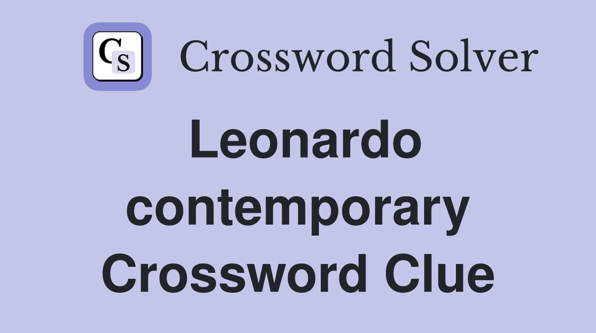 Leonardo contemporary Crossword Clue