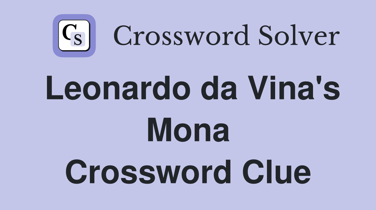 Leonardo da Vina's Mona Crossword Clue