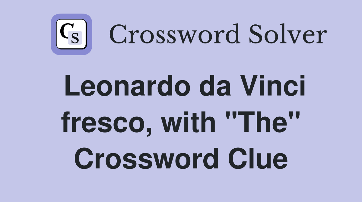 Leonardo da Vinci fresco, with "The" Crossword Clue