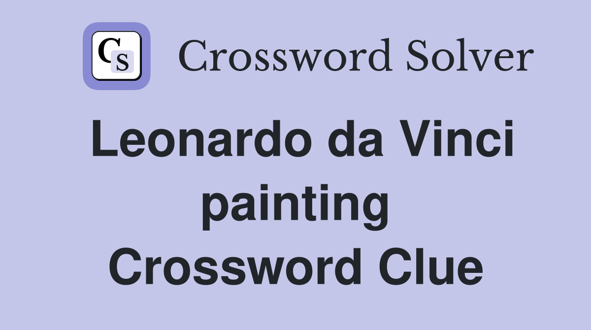 Leonardo da Vinci painting Crossword Clue