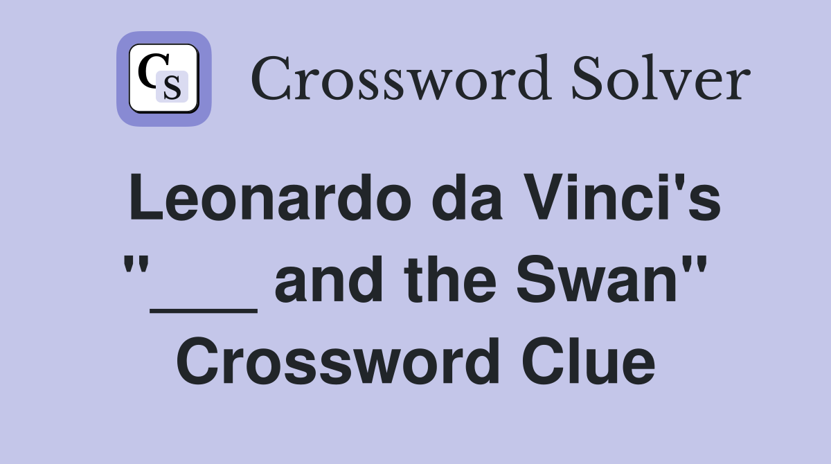 Leonardo da Vinci's "___ and the Swan" Crossword Clue