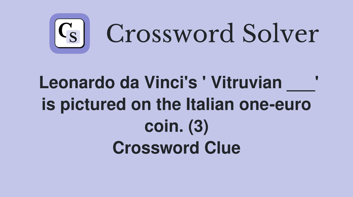 Leonardo da Vinci's ' Vitruvian ___' is pictured on the Italian one-euro coin. (3) Crossword Clue