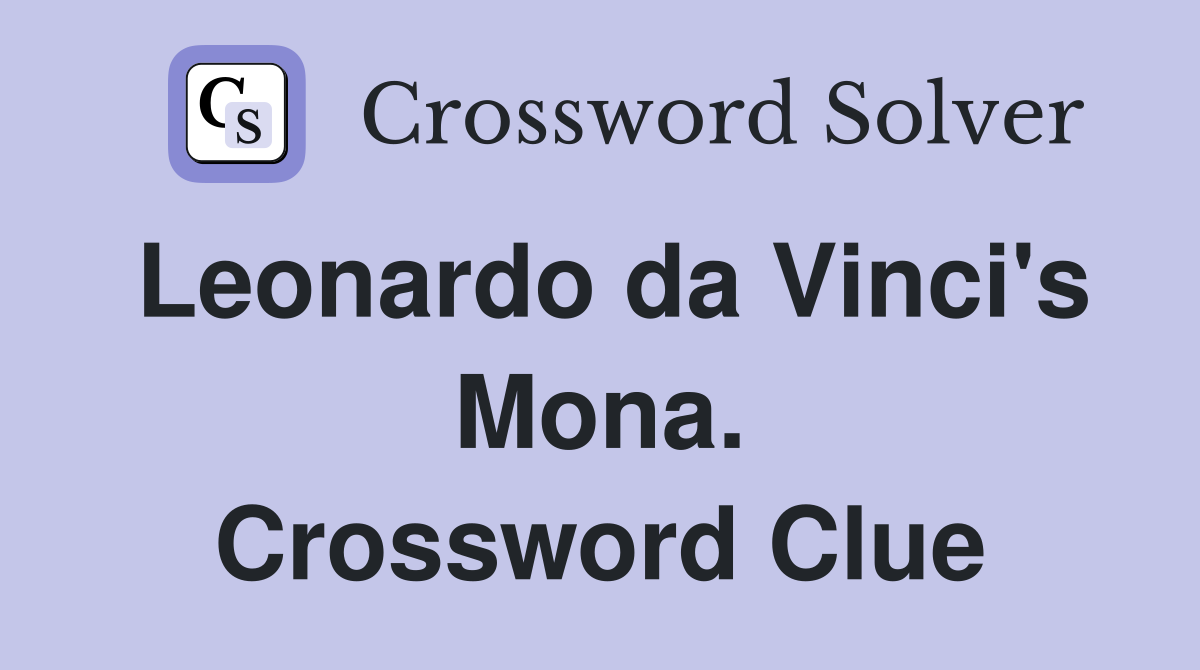 Leonardo da Vinci's Mona. Crossword Clue