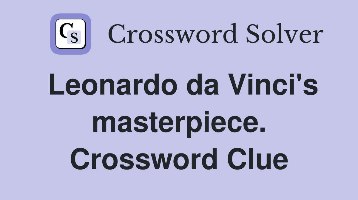 Leonardo da Vinci's masterpiece. Crossword Clue