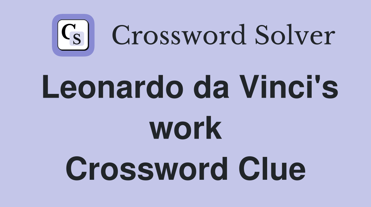 Leonardo da Vinci's work Crossword Clue