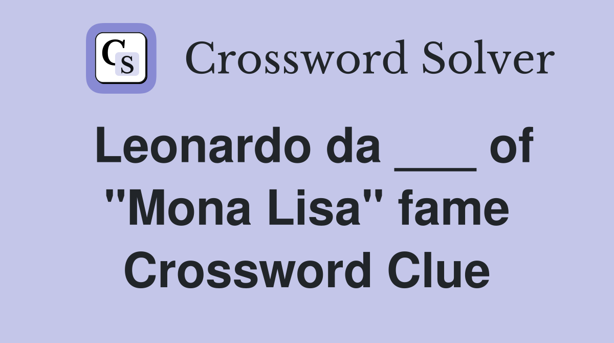 Leonardo da ___ of "Mona Lisa" fame Crossword Clue