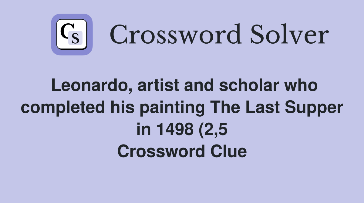 Leonardo artist and scholar who completed his painting The Last Supper Leonardo artist and scholar who completed his painting The Last Supper