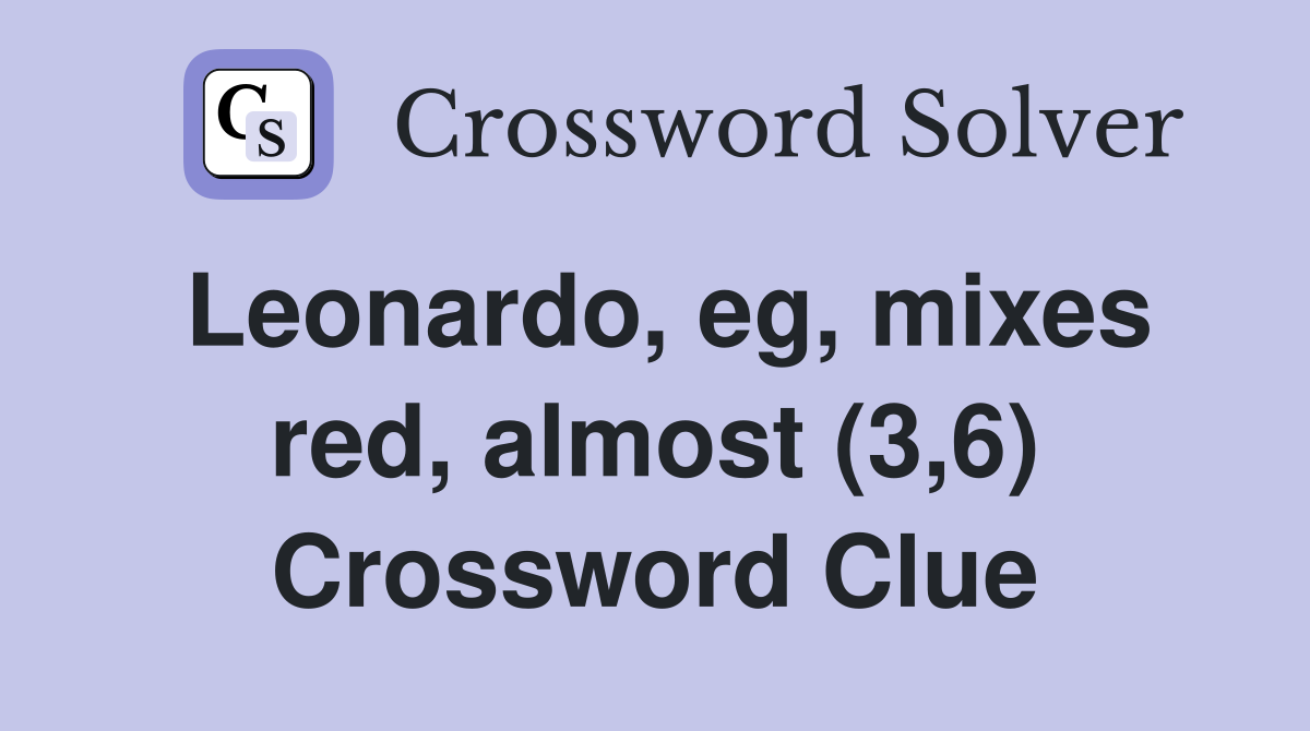 Leonardo, eg, mixes red, almost (3,6) Crossword Clue