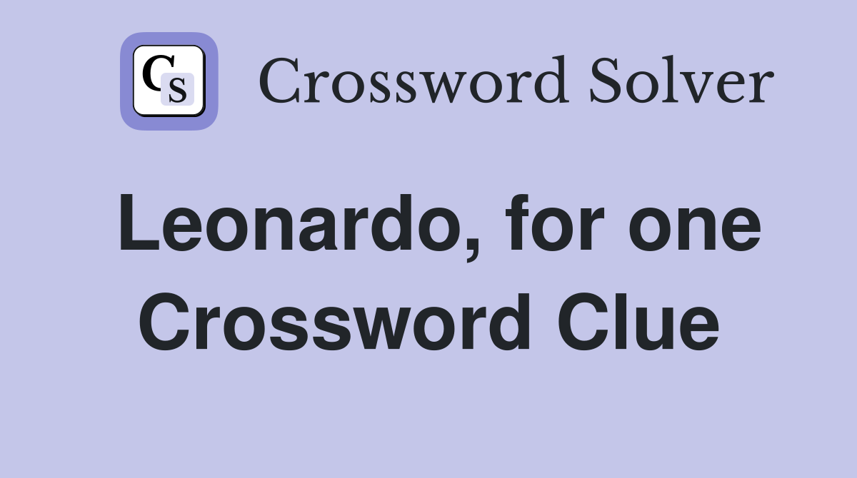Leonardo, for one Crossword Clue