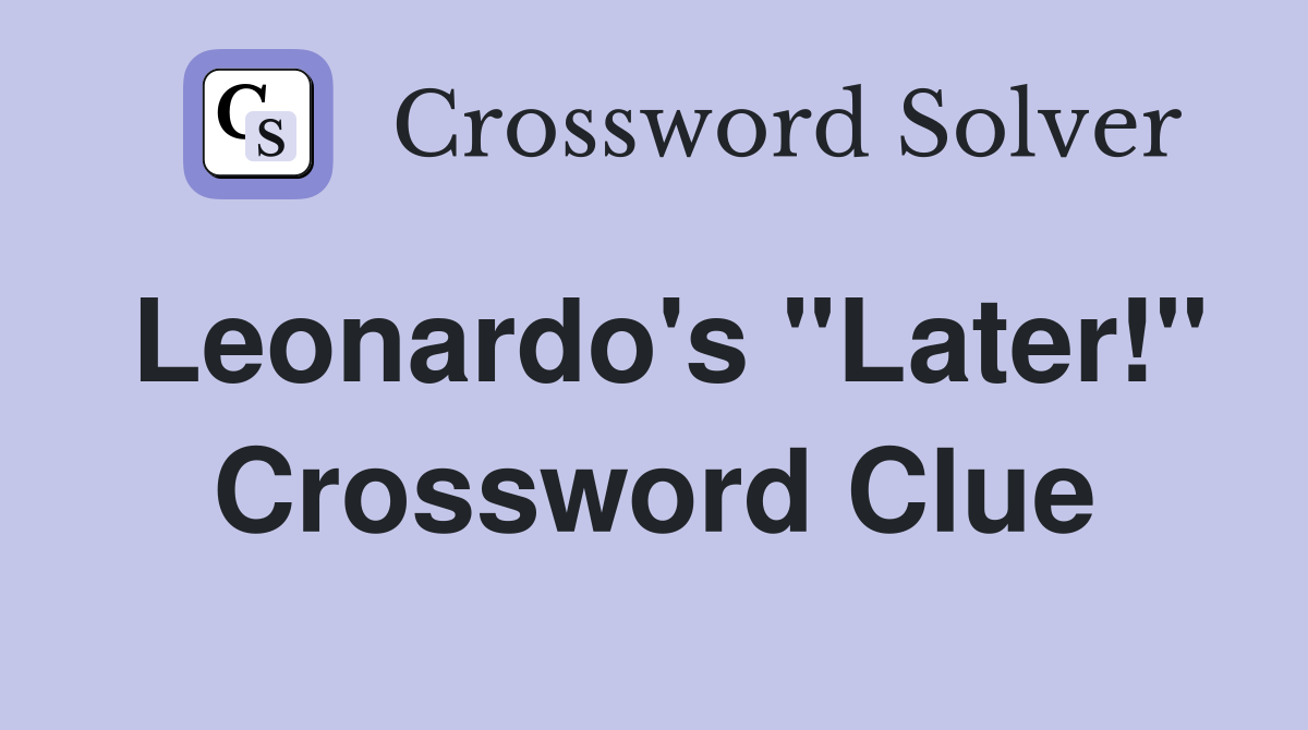 Leonardo's "Later!" Crossword Clue