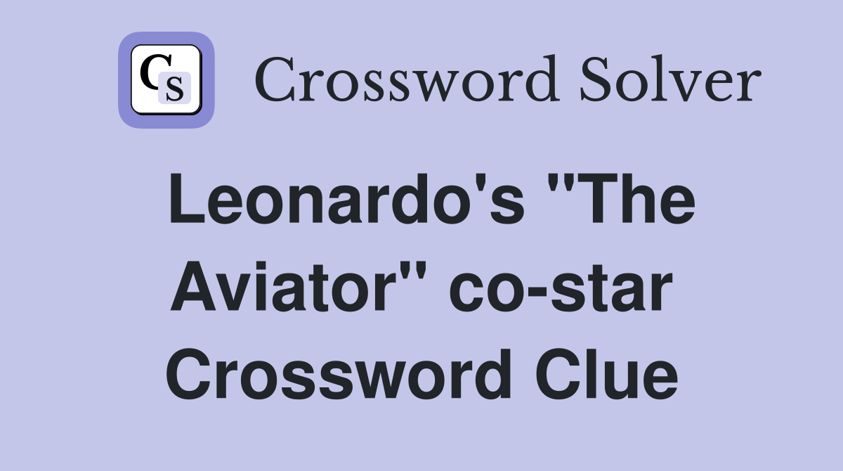 Leonardo's "The Aviator" co-star Crossword Clue