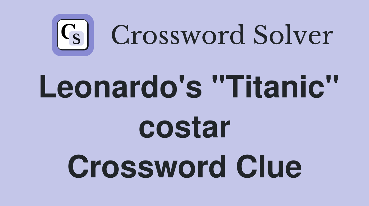 Leonardo's "Titanic" costar Crossword Clue
