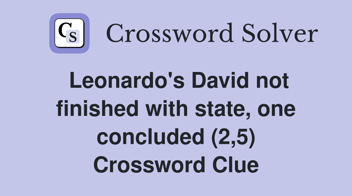 Leonardo's David not finished with state, one concluded (2,5) Crossword Clue