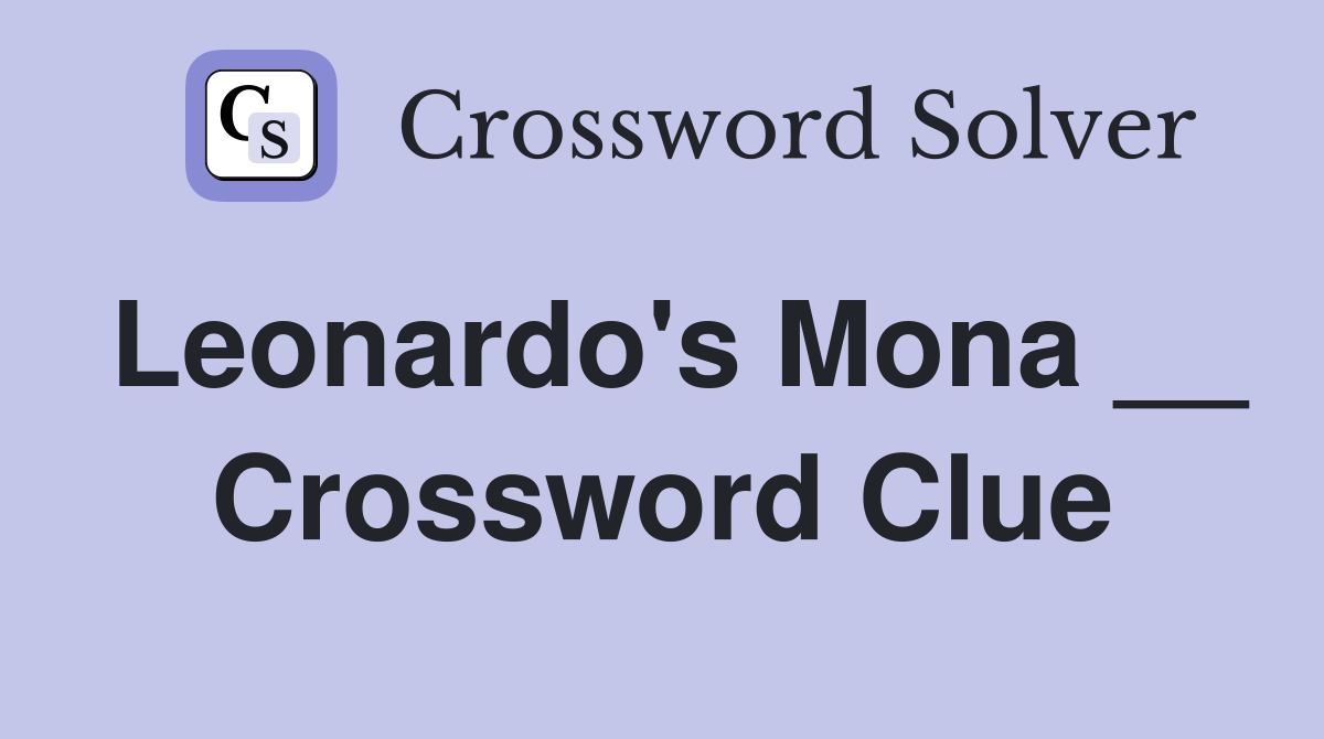 Leonardo's Mona __ Crossword Clue