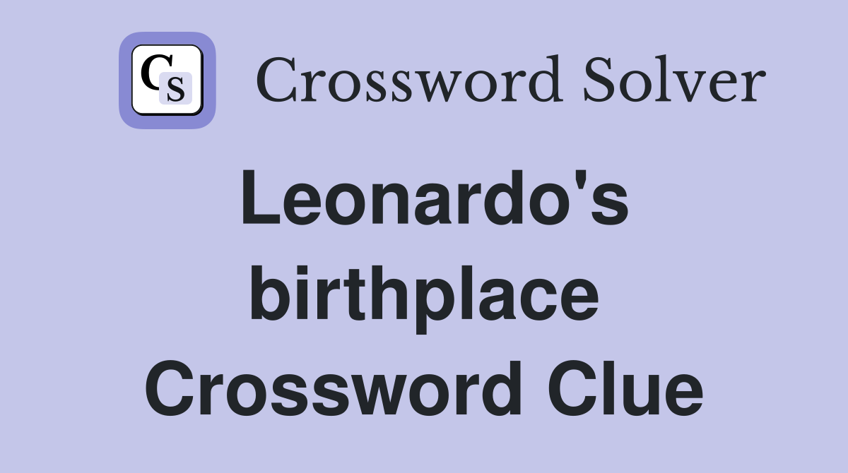 Leonardo's birthplace Crossword Clue