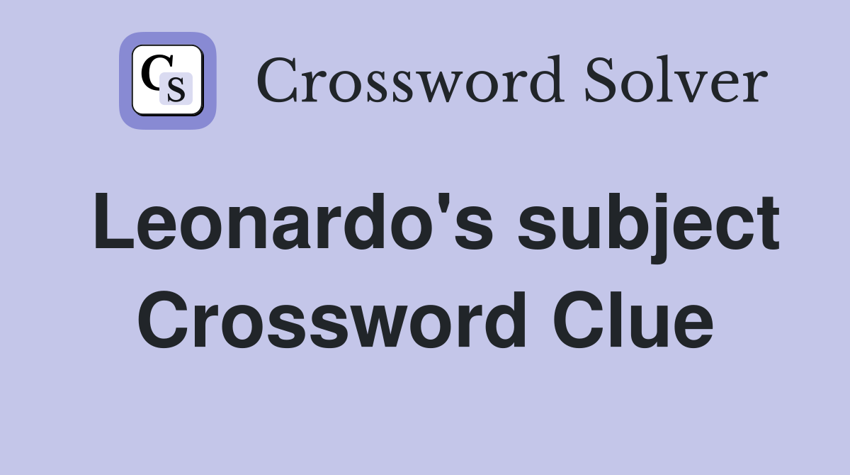 Leonardo's subject Crossword Clue