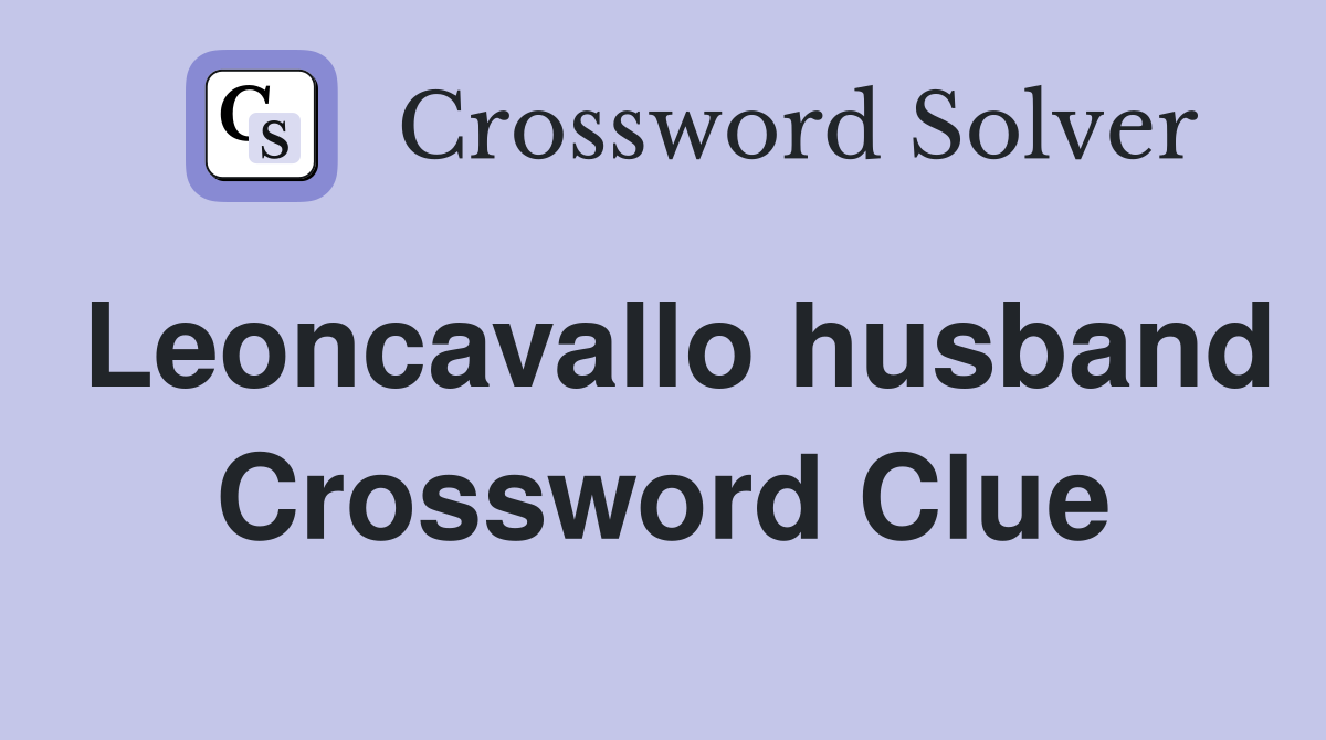 Leoncavallo husband Crossword Clue