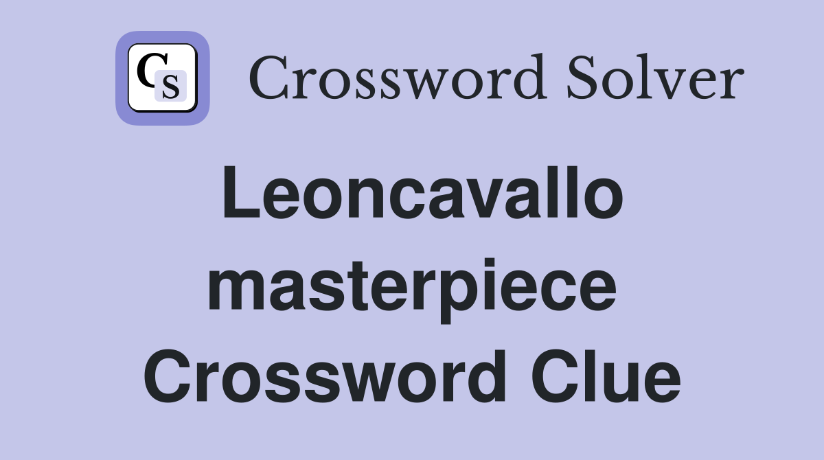 Leoncavallo masterpiece Crossword Clue